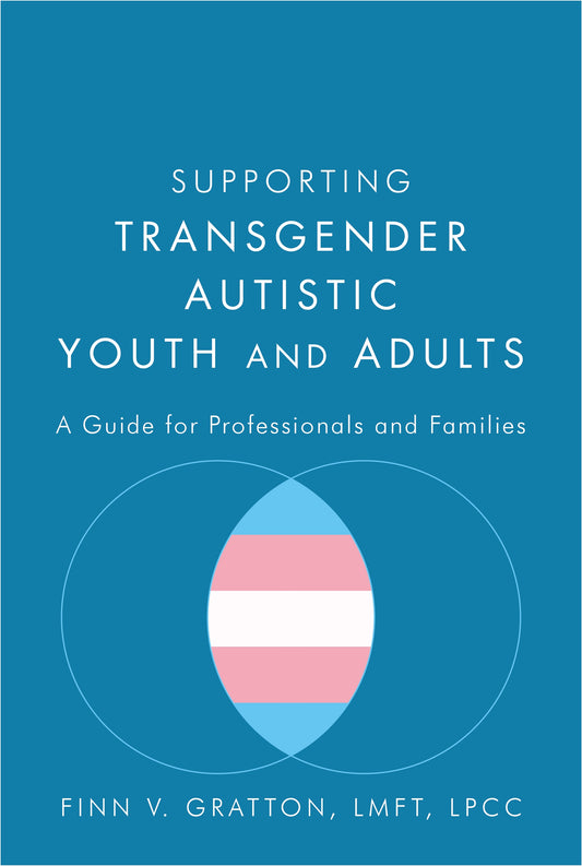 Supporting Transgender Autistic Youth and Adults by Finn V. Gratton