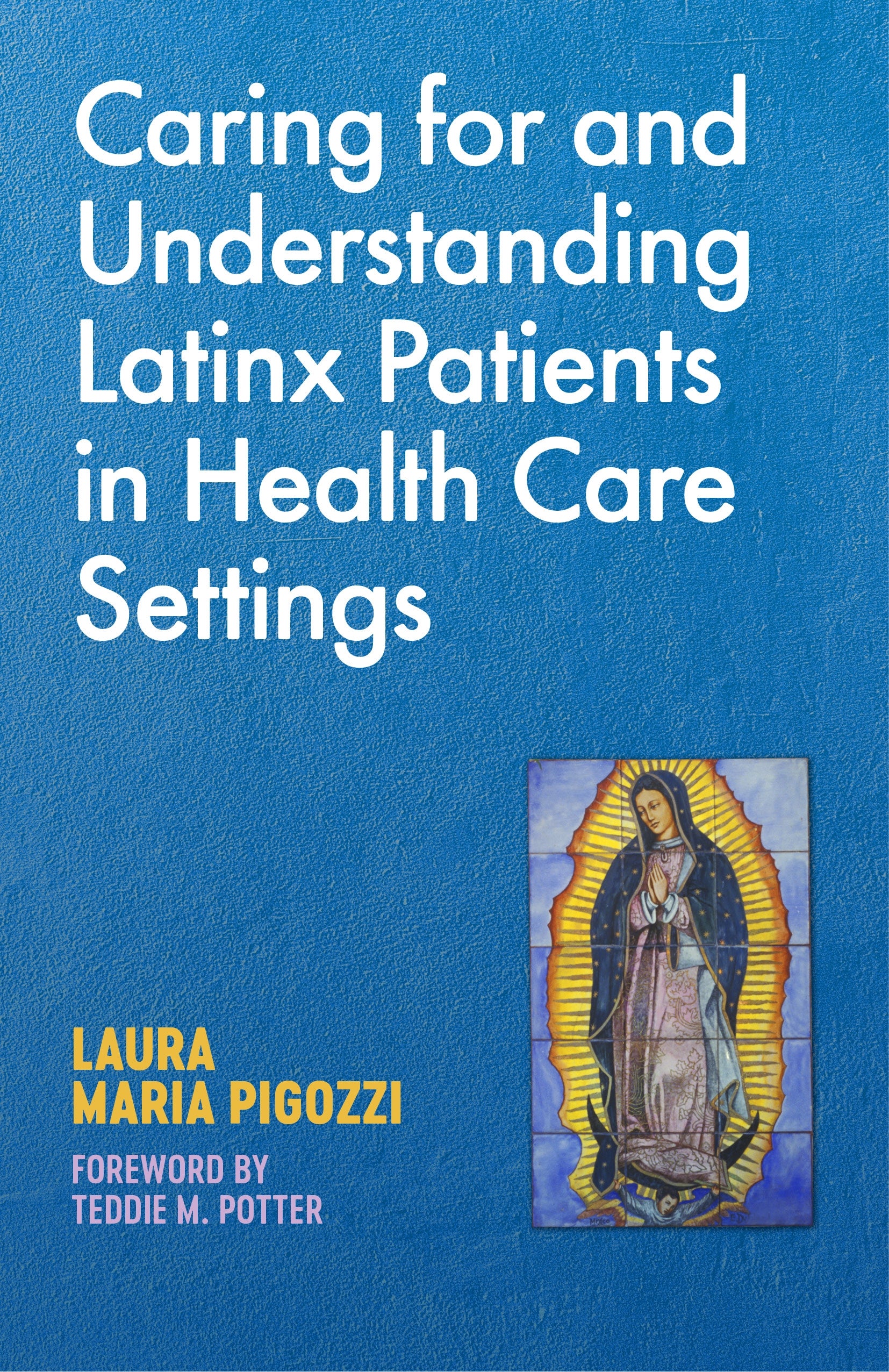 Caring for and Understanding Latinx Patients in Health Care Settings by Laura Maria Pigozzi, Teddie M. Potter