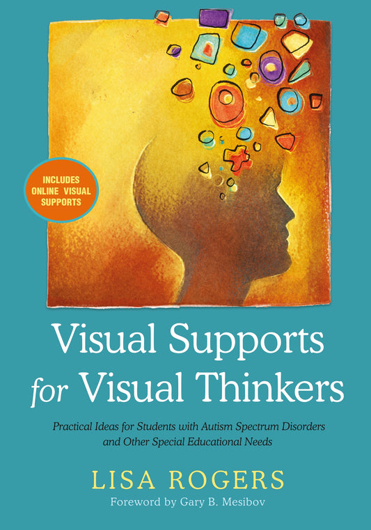 Visual Supports for Visual Thinkers by Gary Mesibov, Lisa Rogers