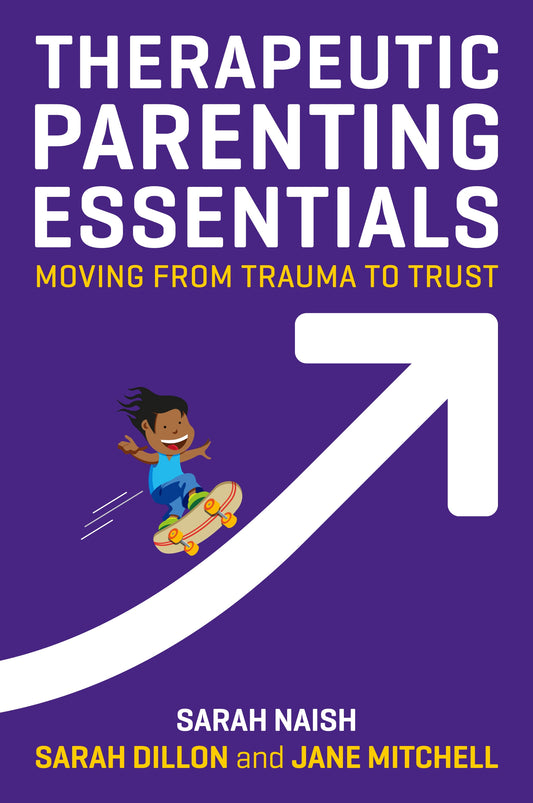 Therapeutic Parenting Essentials by Sarah Naish, Jane Mitchell, Sarah Dillon
