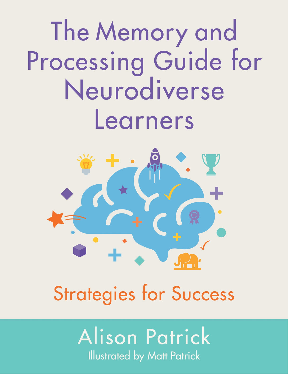 The Memory and Processing Guide for Neurodiverse Learners by Matt Patrick, Alison Patrick