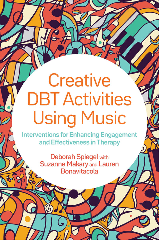 Creative DBT Activities Using Music by Suzanne Makary, Lauren Bonavitacola, Deborah Spiegel