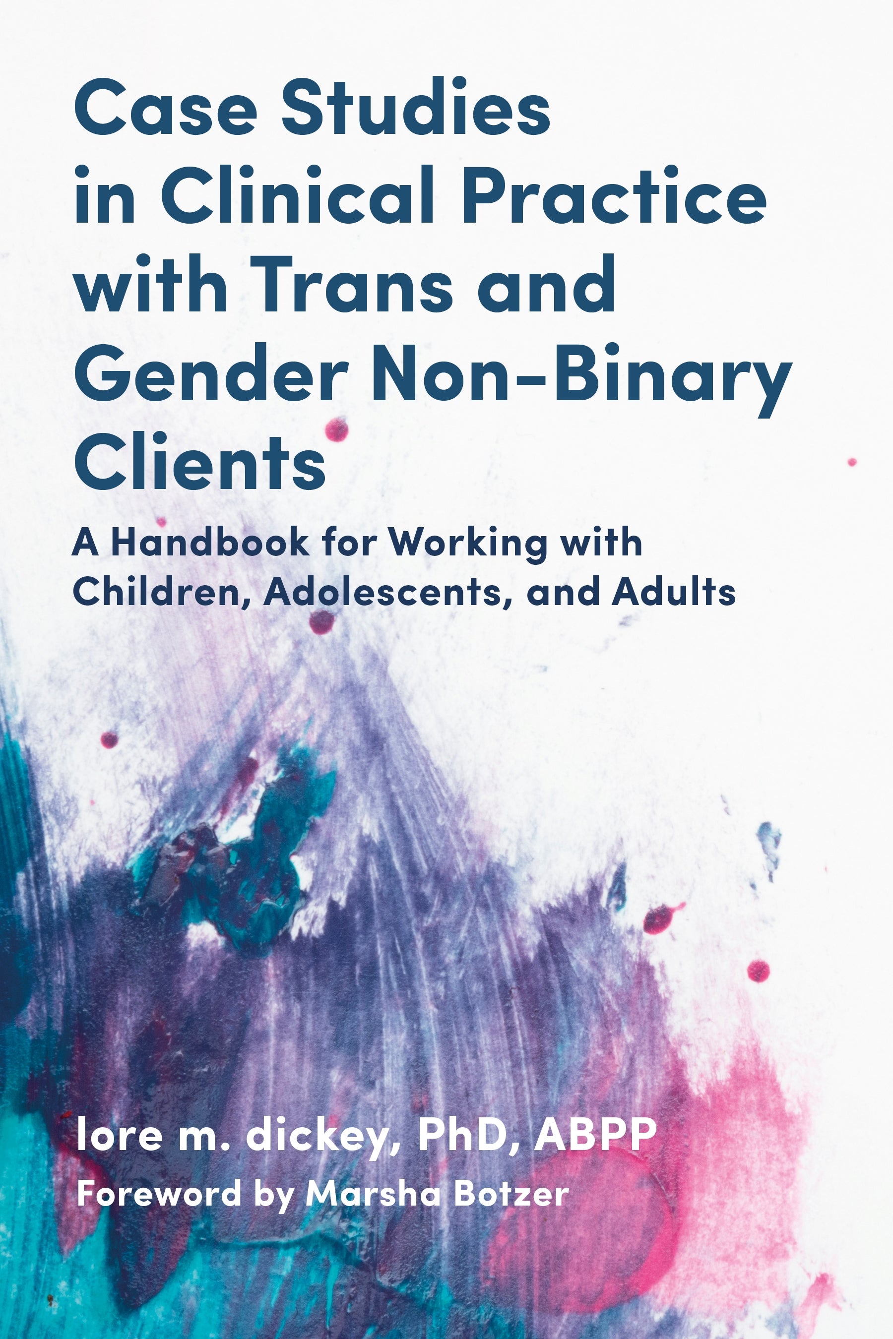 Case Studies in Clinical Practice with Trans and Gender Non-Binary Clients by lore m. dickey, Marsha Botzer