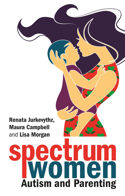 Spectrum Women—Autism and Parenting by Barb Cook, Lisa Morgan, Renata Jurkevythz, Maura Campbell