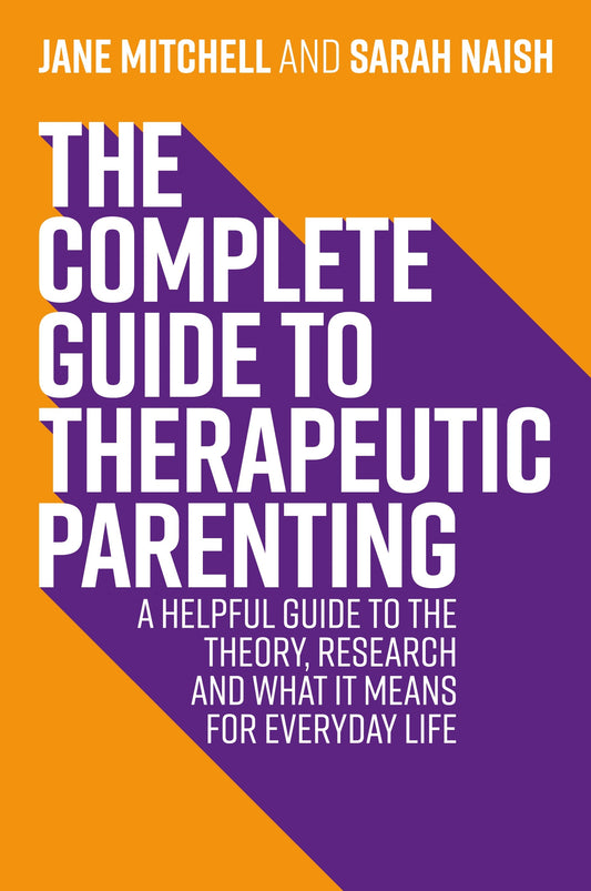 The Complete Guide to Therapeutic Parenting by Jane Mitchell, Sarah Naish