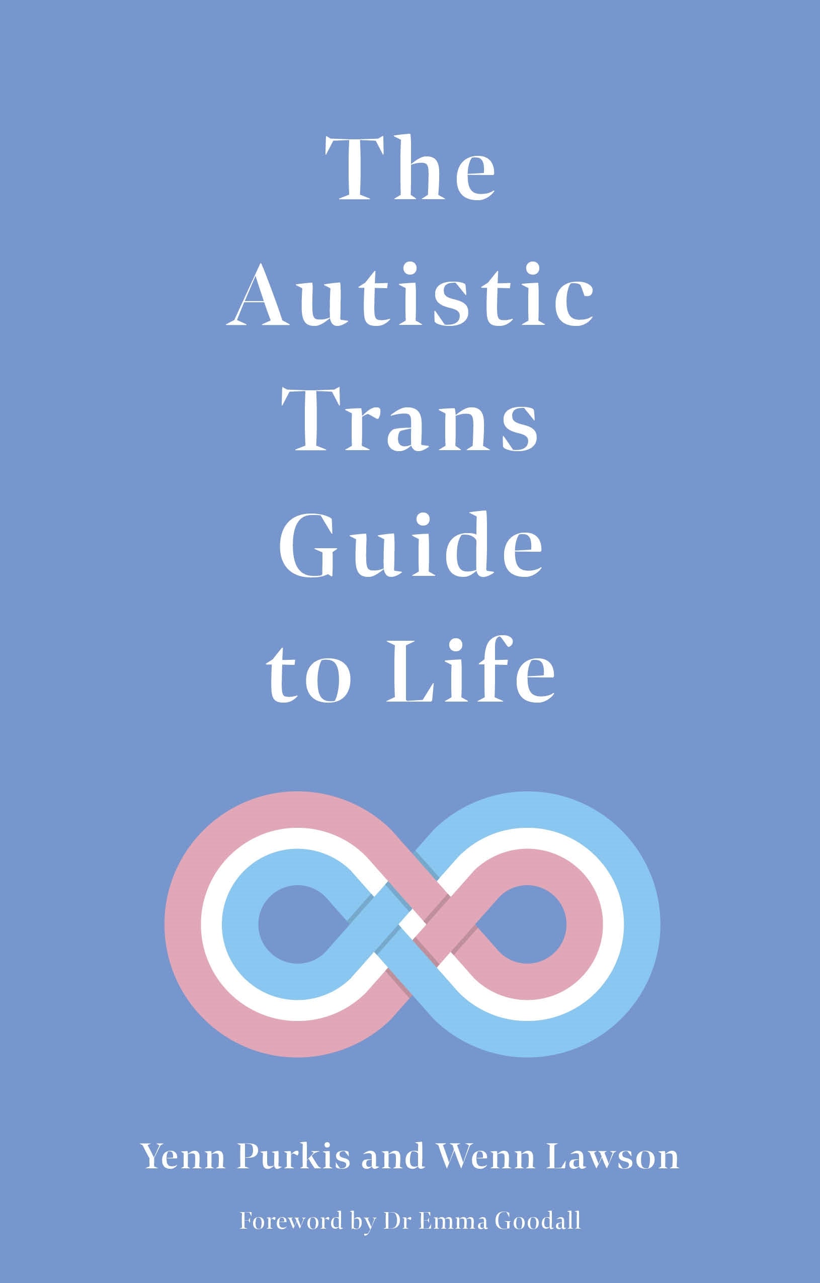 The Autistic Trans Guide to Life by Emma Goodall, Yenn Purkis, Dr Wenn Lawson
