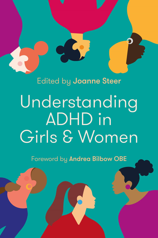 Understanding ADHD in Girls and Women by Joanne Steer, Andrea Bilbow, No Author Listed