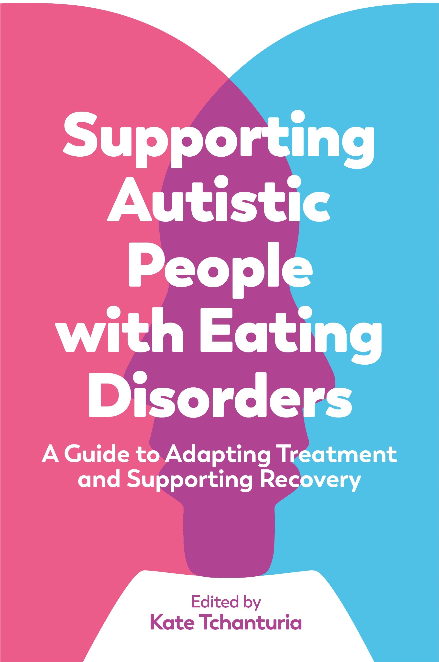 Supporting Autistic People with Eating Disorders by Kate Tchanturia, No Author Listed