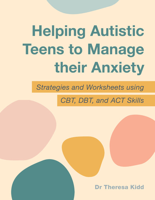 Helping Autistic Teens to Manage their Anxiety by Dr Theresa Kidd
