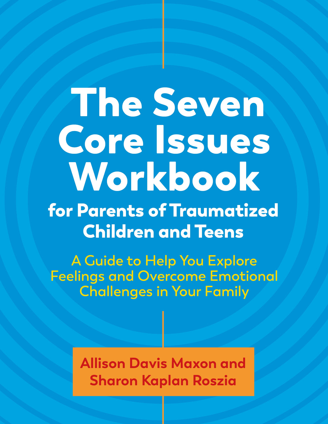 The Seven Core Issues Workbook for Parents of Traumatized Children and Teens by Sharon Roszia, Allison Davis Maxon, Liza Stevens