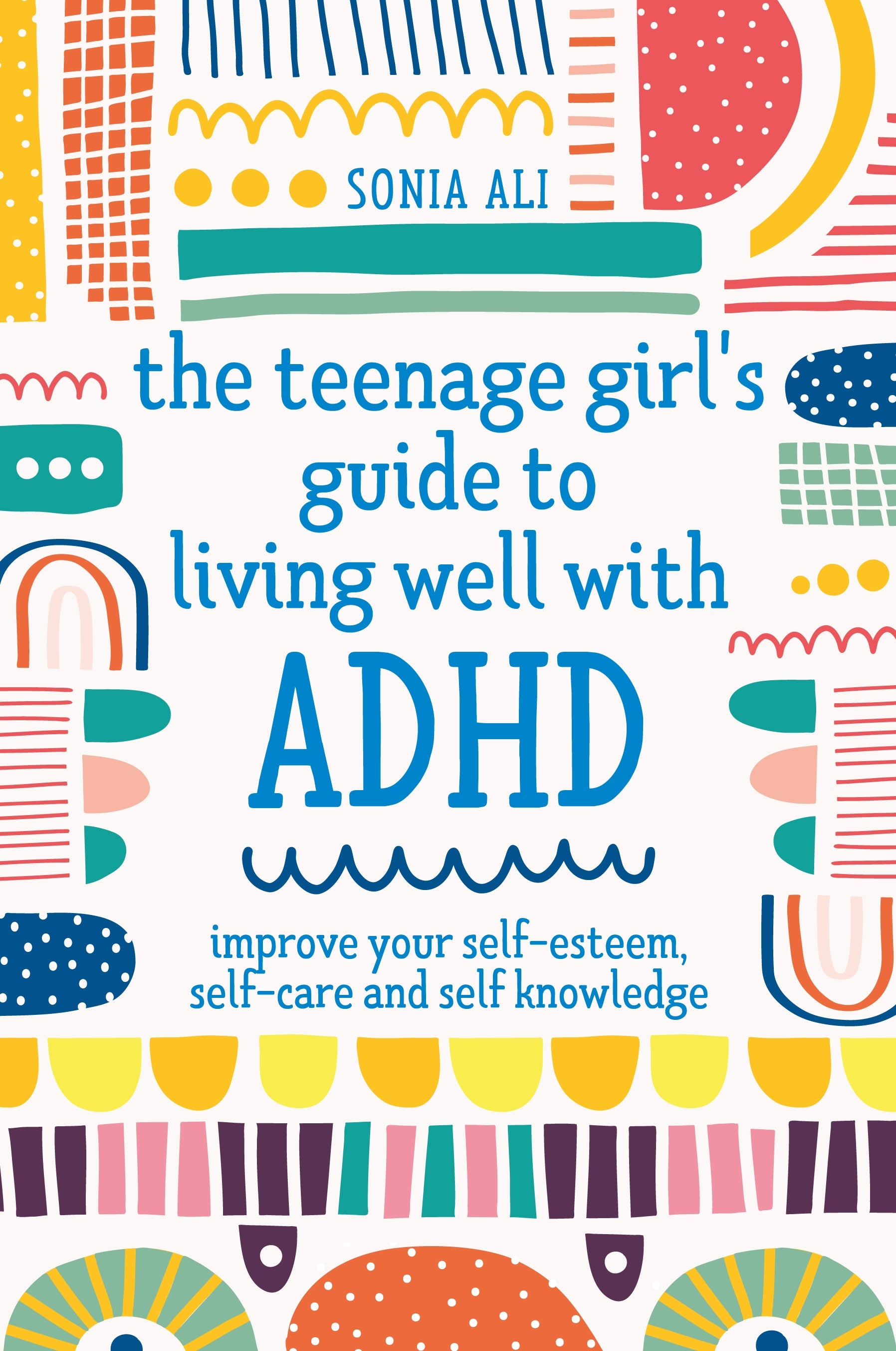 The Teenage Girl's Guide to Living Well with ADHD by Sonia Ali