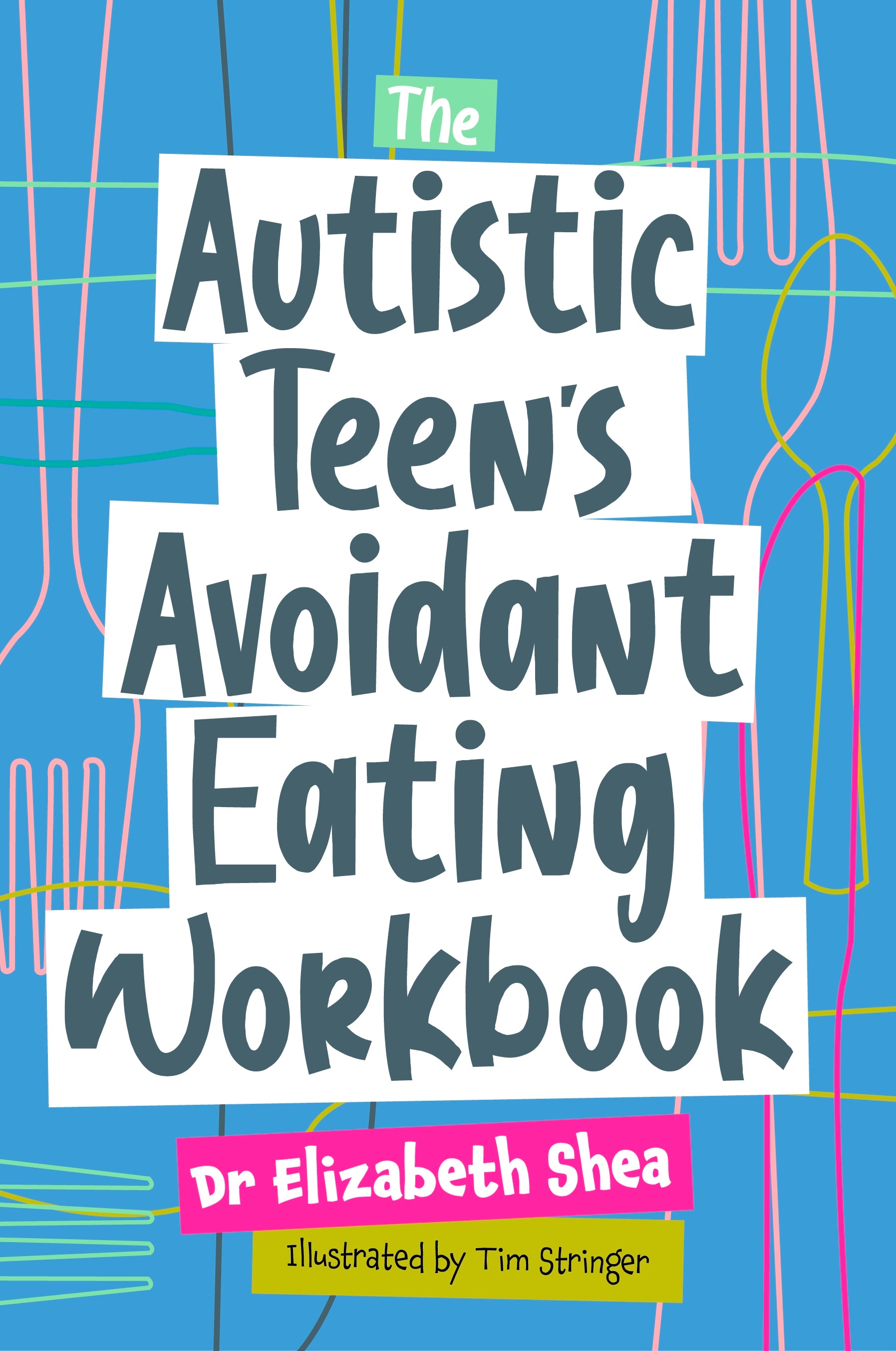 The Autistic Teen's Avoidant Eating Workbook by Elizabeth Shea, Tim Stringer