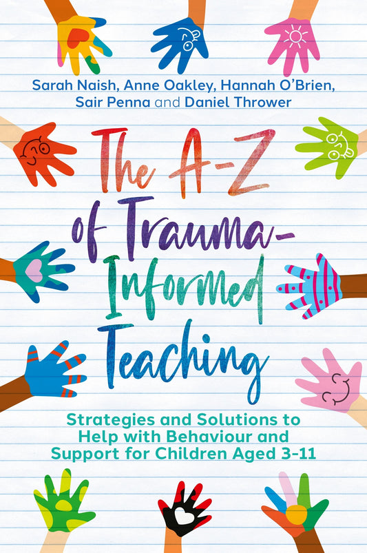 The A-Z of Trauma-Informed Teaching by Sarah Naish, Anne Oakley, Hannah O'Brien, Sair Penna, Daniel Thrower