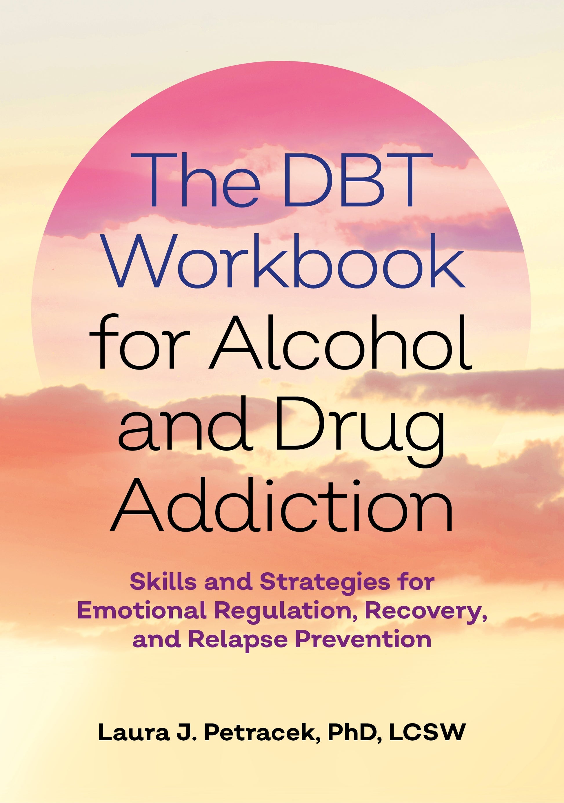 The DBT Workbook for Alcohol and Drug Addiction by Gillian Galen, PsyD, Laura J. Petracek