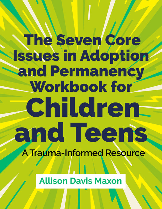 The Seven Core Issues in Adoption and Permanency Workbook for Children and Teens by Allison Davis Maxon
