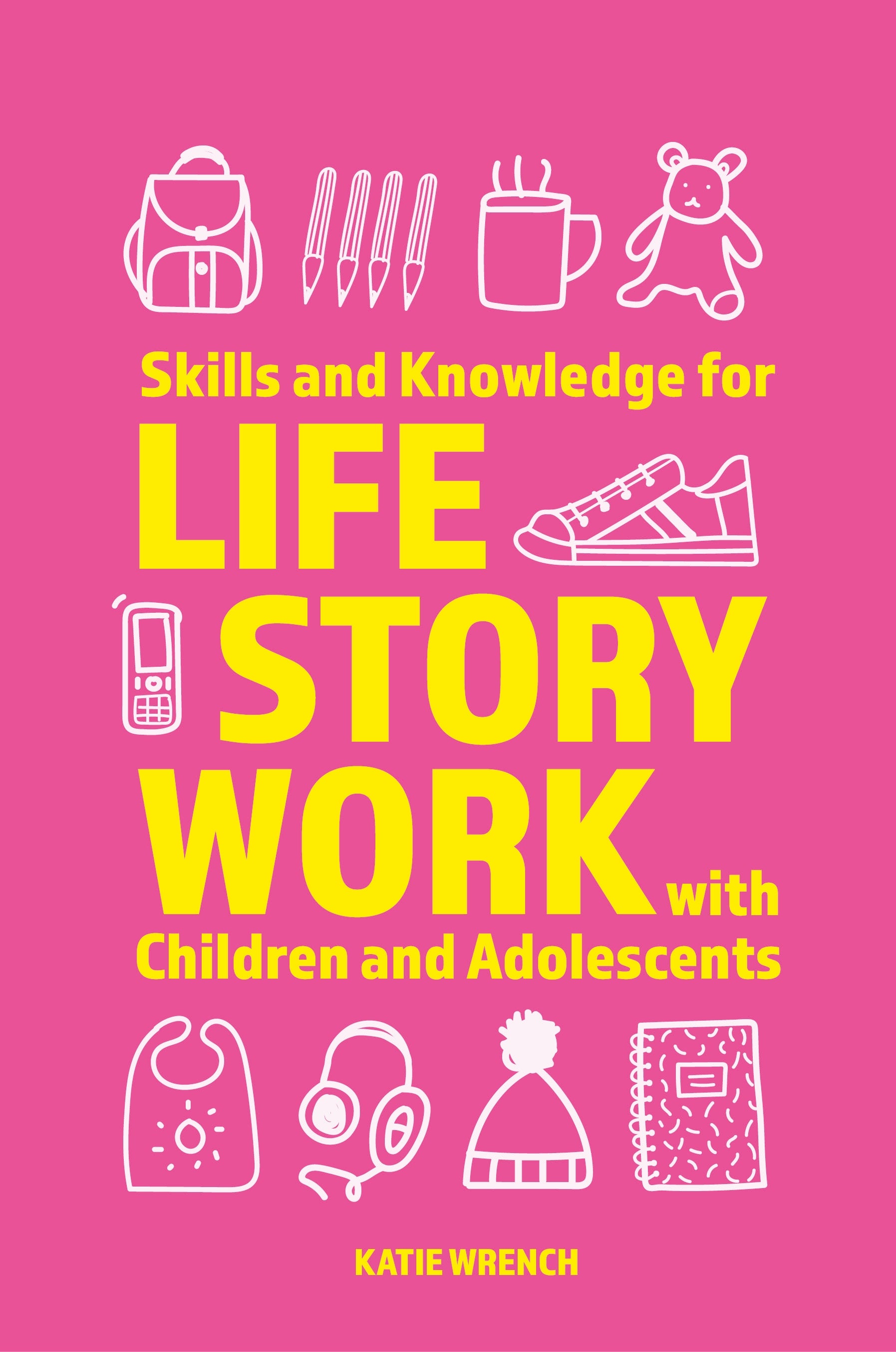 Skills and Knowledge for Life Story Work with Children and Adolescents by Katie Wrench