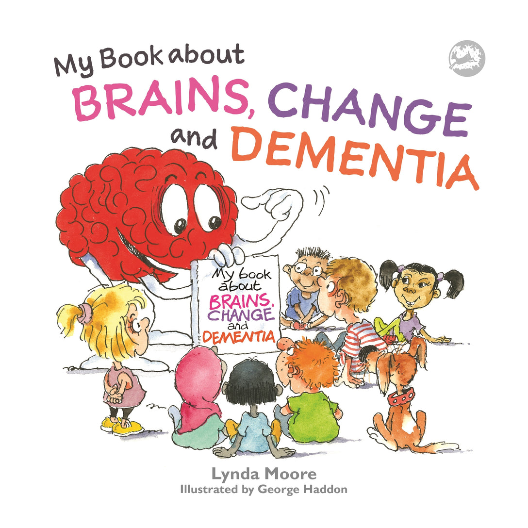 My Book about Brains, Change and Dementia by Lynda Moore, George Haddon