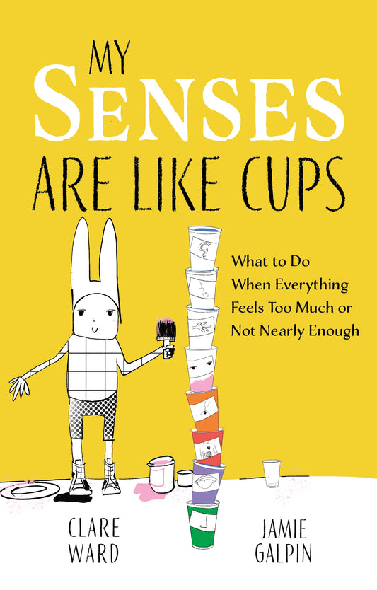 My Senses Are Like Cups by Clare Ward, James Galpin