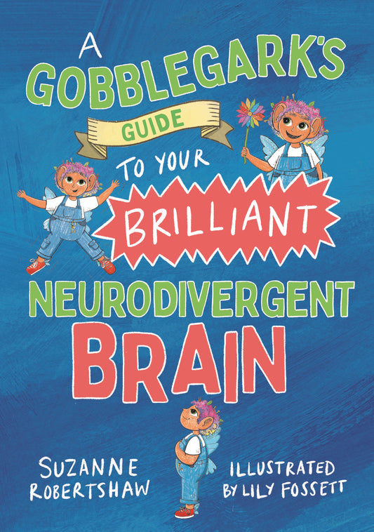 A Gobblegark’s Guide to Your Brilliant Neurodivergent Brain by Lily Fossett, Suzanne Robertshaw