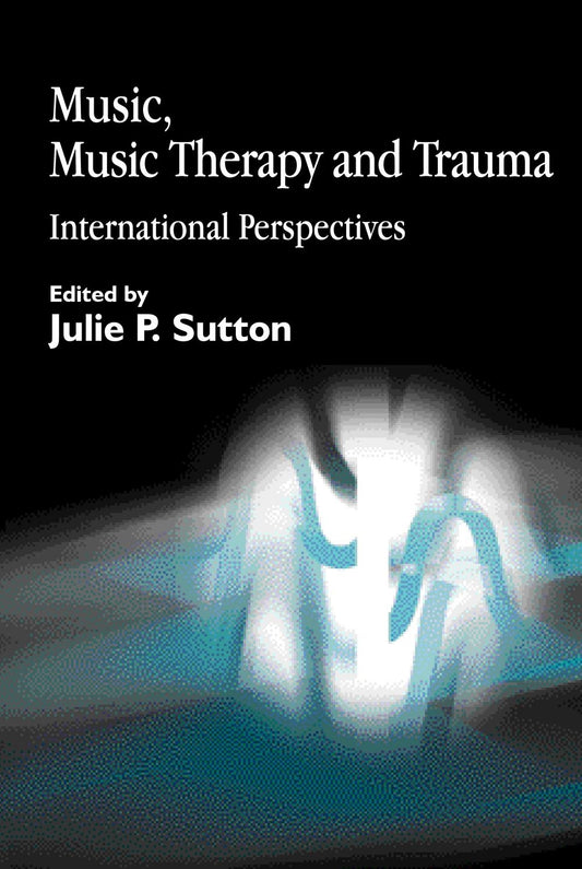 Music, Music Therapy and Trauma by Julie Sutton, No Author Listed