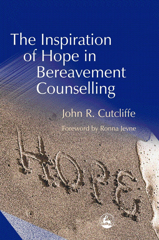 The Inspiration of Hope in Bereavement Counselling by John Cutcliffe