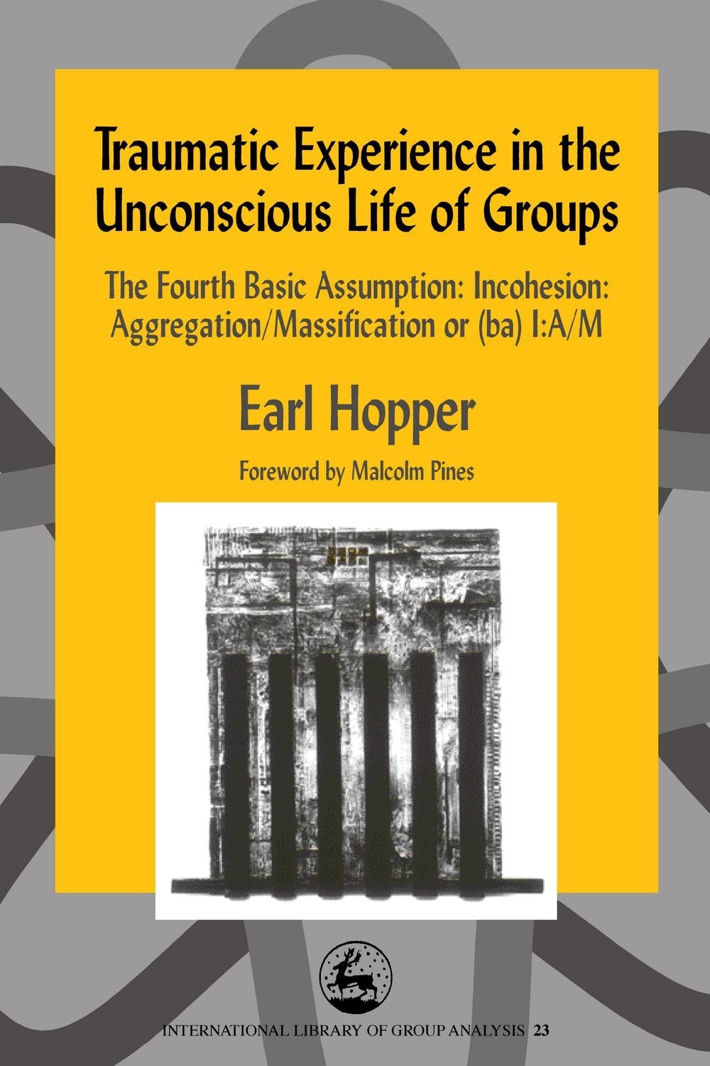 Traumatic Experience in the Unconscious Life of Groups by Malcolm Pines, Earl Hopper