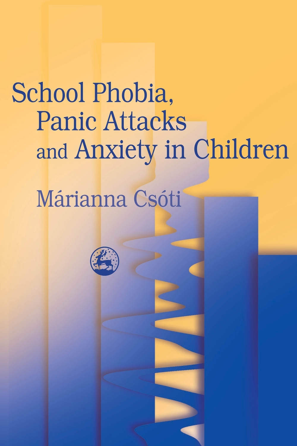 School Phobia, Panic Attacks and Anxiety in Children by Marianna Csoti