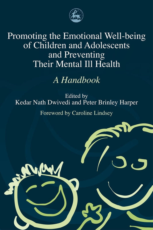 Promoting the Emotional Well Being of Children and Adolescents and Preventing Their Mental Ill Health by Peter Harper, Kedar Nath Dwivedi, No Author Listed