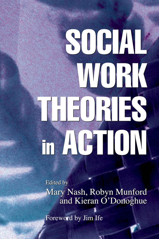 Social Work Theories in Action by Mary Nash, Robyn Munford, Kieran O'Donoghue, Kieran O''Donoghue