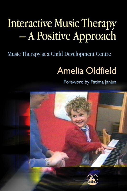 Interactive Music Therapy - A Positive Approach by Amelia Oldfield, Fatima Janjua