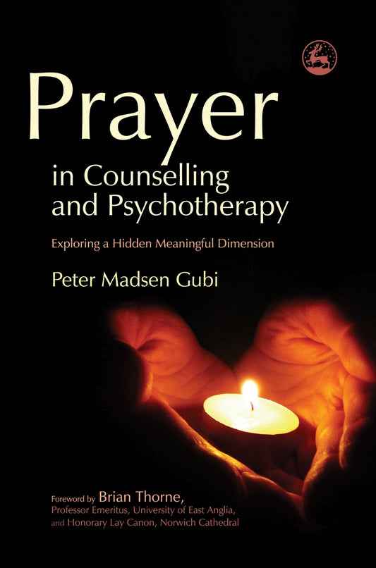 Prayer in Counselling and Psychotherapy by Brian Thorne, Peter Madsen Gubi