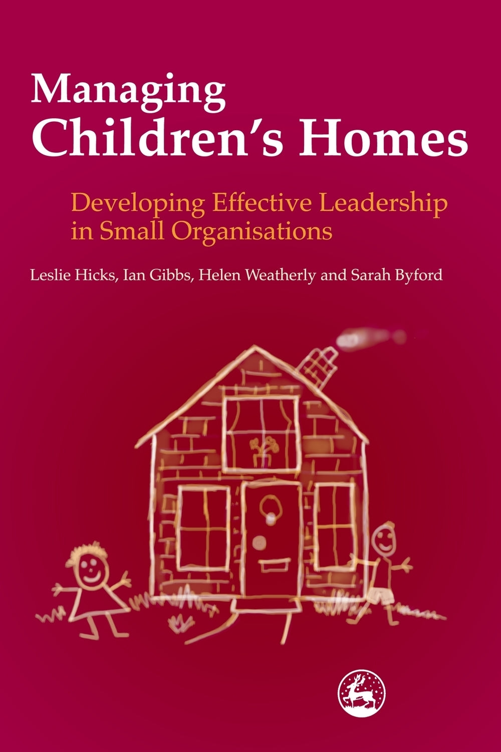 Managing Children's Homes by Ian Gibbs, Leslie Hicks, Sarah Byford, Helen Weatherly