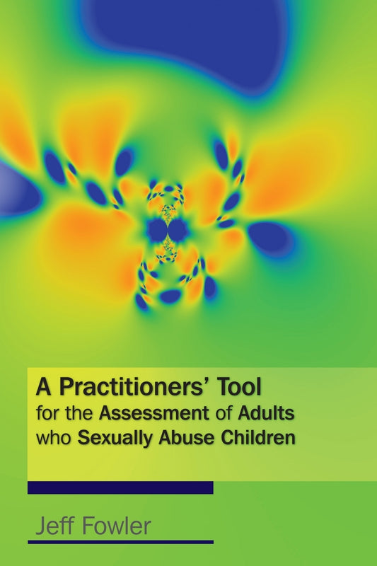 A Practitioners' Tool for the Assessment of Adults who Sexually Abuse Children by Jeff Fowler