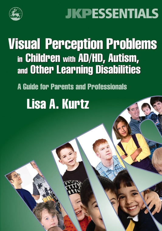 Visual Perception Problems in Children with AD/HD, Autism, and Other Learning Disabilities by Elizabeth A Kurtz
