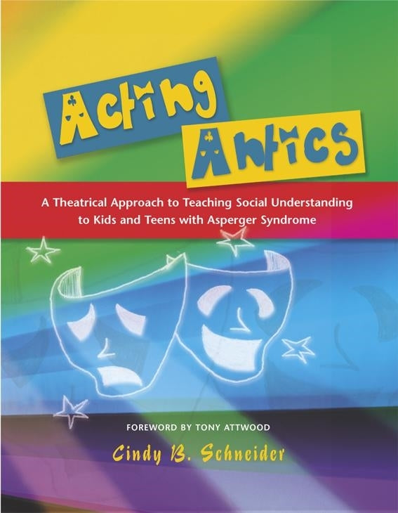 Acting Antics by Cindy Schneider, Dr Anthony Attwood