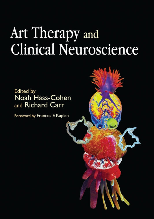 Art Therapy and Clinical Neuroscience by Frances Kaplan, Noah Hass-Cohen, Richard Carr, No Author Listed