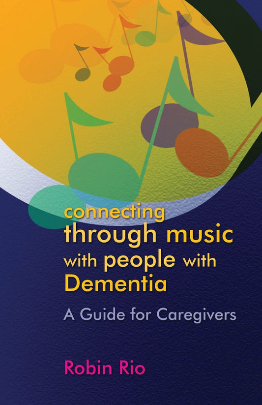 Connecting through Music with People with Dementia by Robin Rio