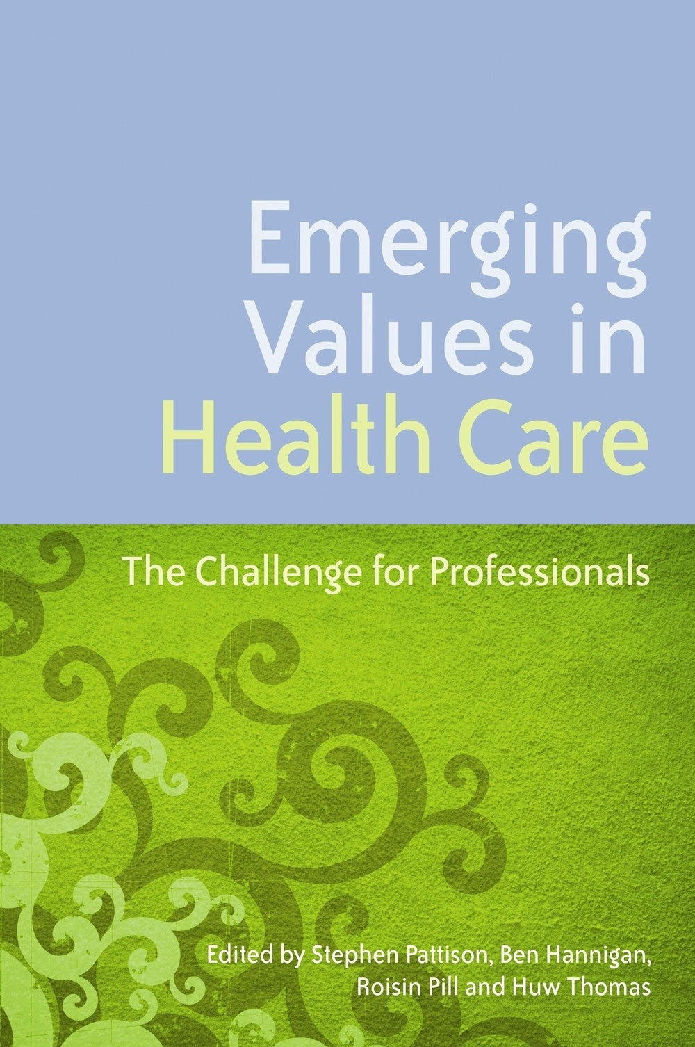 Emerging Values in Health Care by No Author Listed, Stephen Pattison, Huw Thomas, Roisin Pill, Ben Hannigan