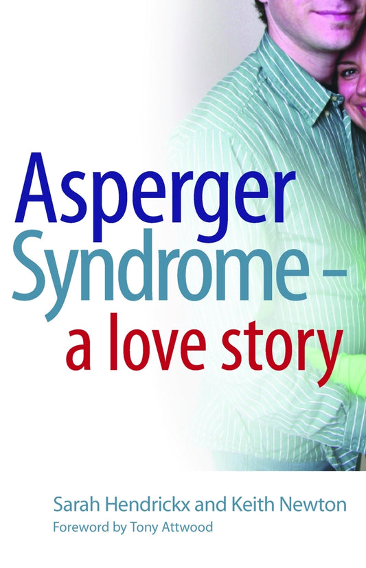 Asperger Syndrome - A Love Story by Sarah Hendrickx, Dr Anthony Attwood, Keith Newton