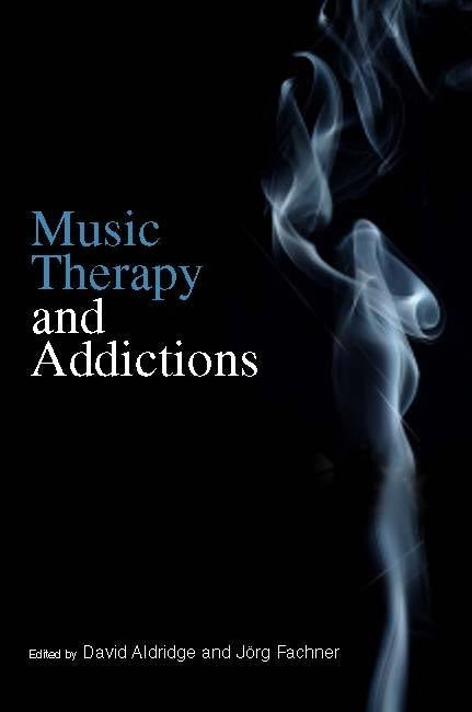 Music Therapy and Addictions by David Aldridge, Joerg Fachner