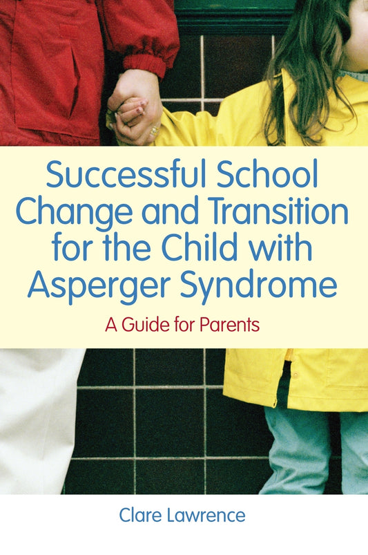Successful School Change and Transition for the Child with Asperger Syndrome by Clare Lawrence