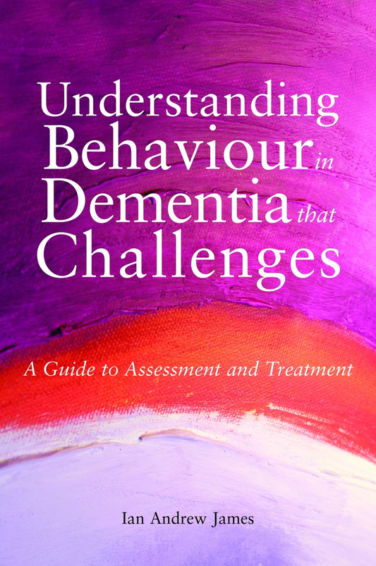 Understanding Behaviour in Dementia that Challenges by Ian Andrew James