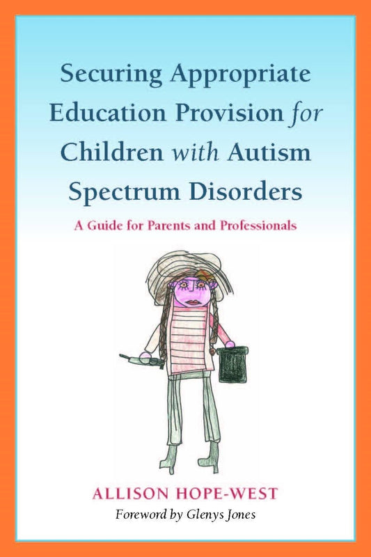 Securing Appropriate Education Provision for Children with Autism Spectrum Disorders by Allison Hope-West, Glenys Jones