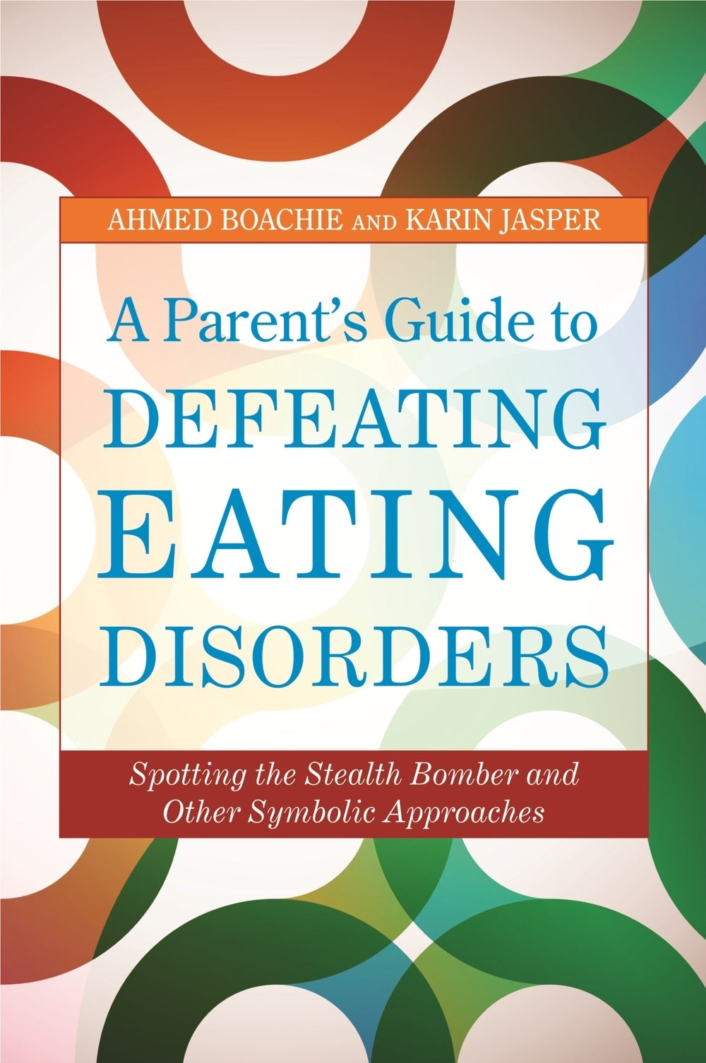 A Parent's Guide to Defeating Eating Disorders by Karin Jasper, Ahmed Boachie, Debra Katzman