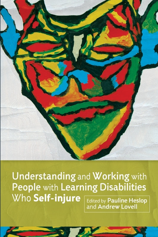 Understanding and Working with People with Learning Disabilities who Self-injure by Pauline Heslop, Andrew Lovell