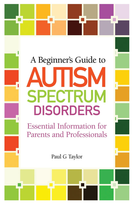 A Beginner's Guide to Autism Spectrum Disorders by Paul G. Taylor