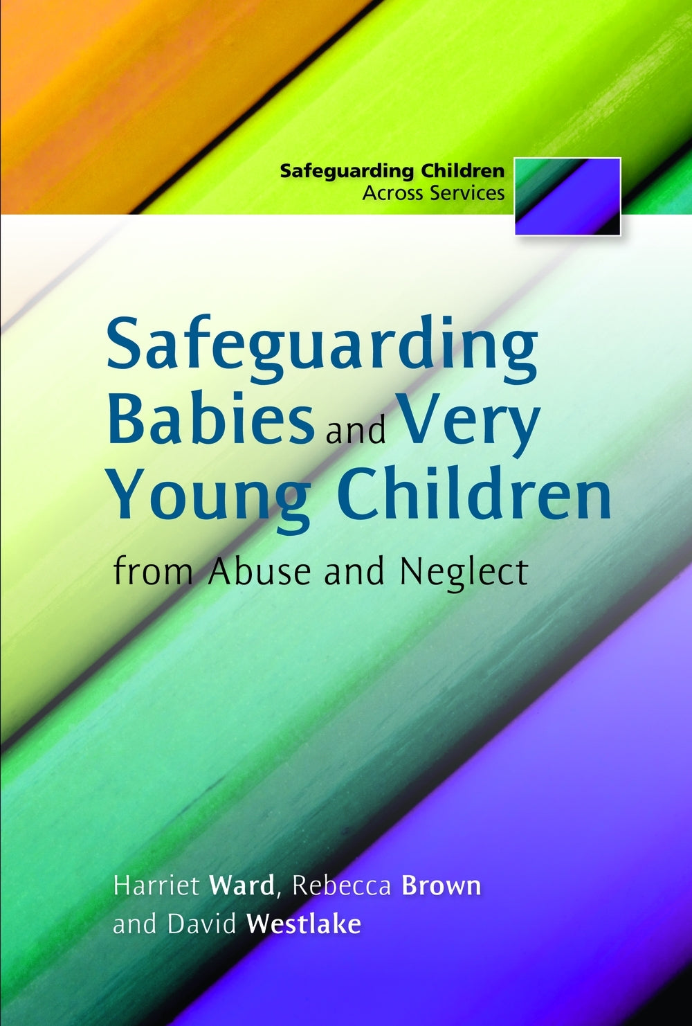 Safeguarding Babies and Very Young Children from Abuse and Neglect by Rebecca Brown, David Westlake, Harriet Ward