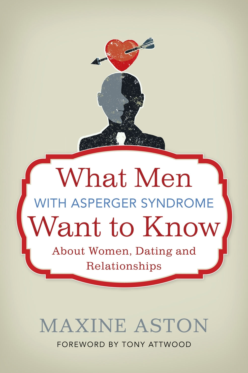 What Men with Asperger Syndrome Want to Know About Women, Dating and Relationships by Dr Anthony Attwood, Maxine Aston