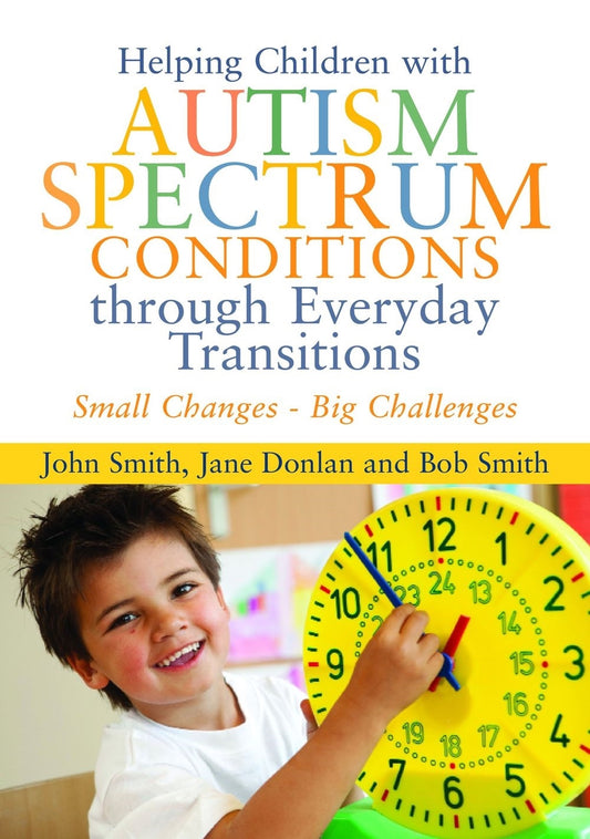 Helping Children with Autism Spectrum Conditions through Everyday Transitions by Jane Donlan, John Smith, Bob Smith