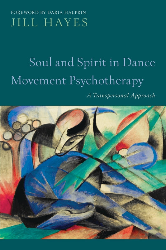 Soul and Spirit in Dance Movement Psychotherapy by Daria Halprin, Jill Hayes